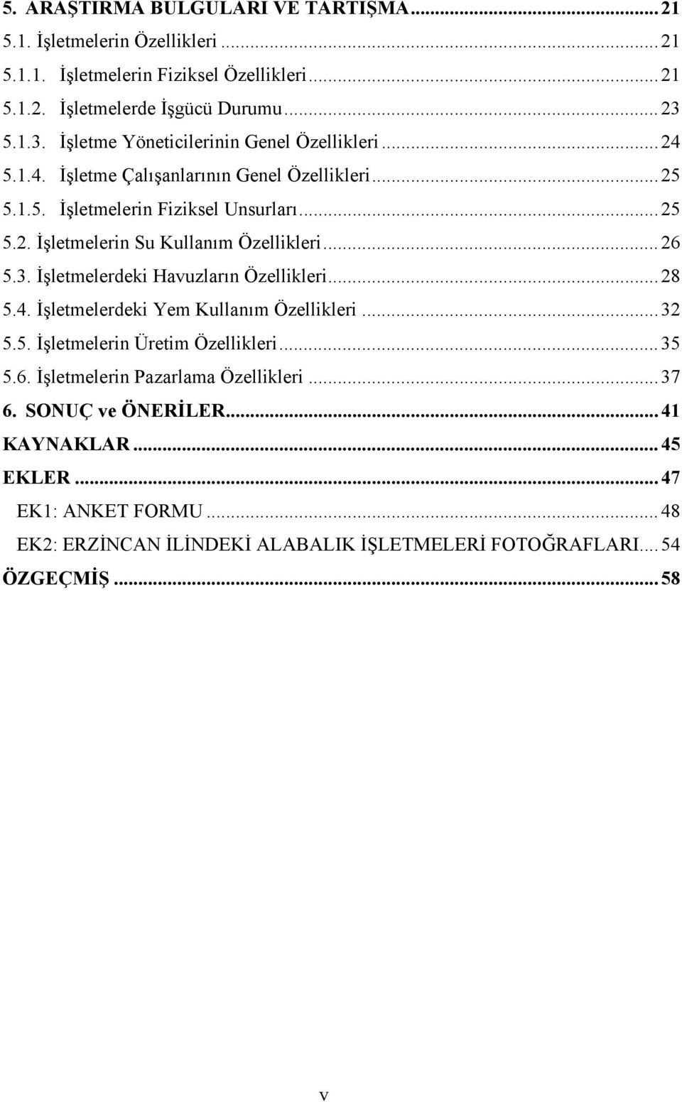 .. 26 5.3. İşletmelerdeki Havuzların Özellikleri... 28 5.4. İşletmelerdeki Yem Kullanım Özellikleri... 32 5.5. İşletmelerin Üretim Özellikleri... 35 5.6. İşletmelerin Pazarlama Özellikleri.