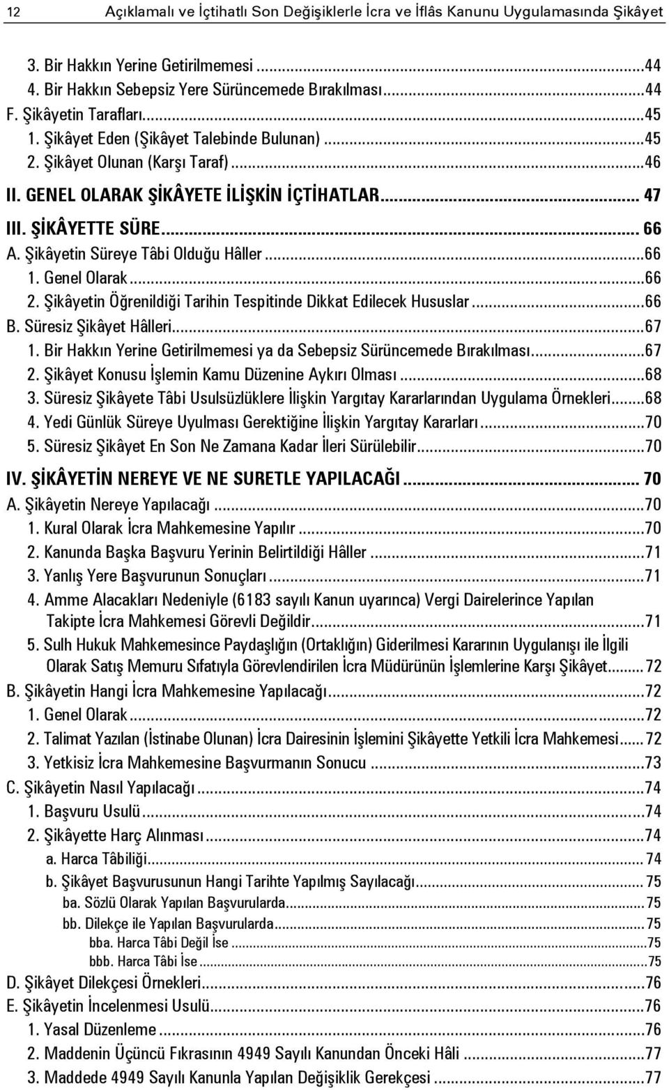 Şikâyetin Süreye Tâbi Olduğu Hâller... 66 1. Genel Olarak... 66 2. Şikâyetin Öğrenildiği Tarihin Tespitinde Dikkat Edilecek Hususlar... 66 B. Süresiz Şikâyet Hâlleri... 67 1.