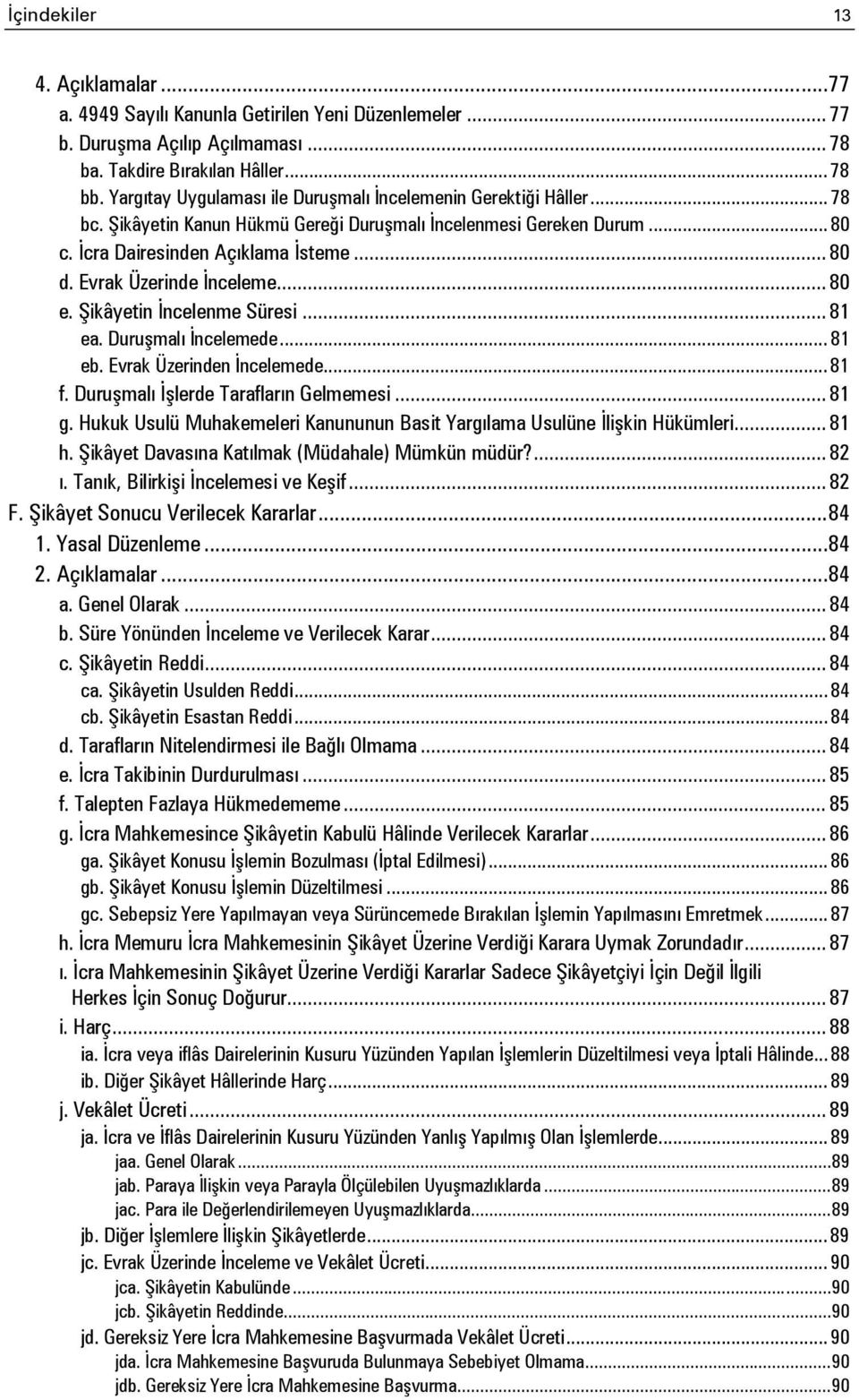 Evrak Üzerinde İnceleme... 80 e. Şikâyetin İncelenme Süresi... 81 ea. Duruşmalı İncelemede... 81 eb. Evrak Üzerinden İncelemede... 81 f. Duruşmalı İşlerde Tarafların Gelmemesi... 81 g.