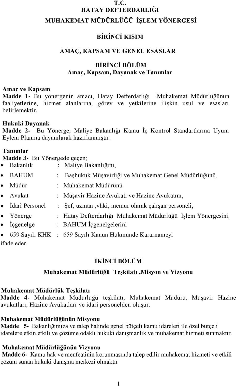 Hukuki Dayanak Madde 2- Bu Yönerge; Maliye Bakanlığı Kamu İç Kontrol Standartlarına Uyum Eylem Planına dayanılarak hazırlanmıştır.