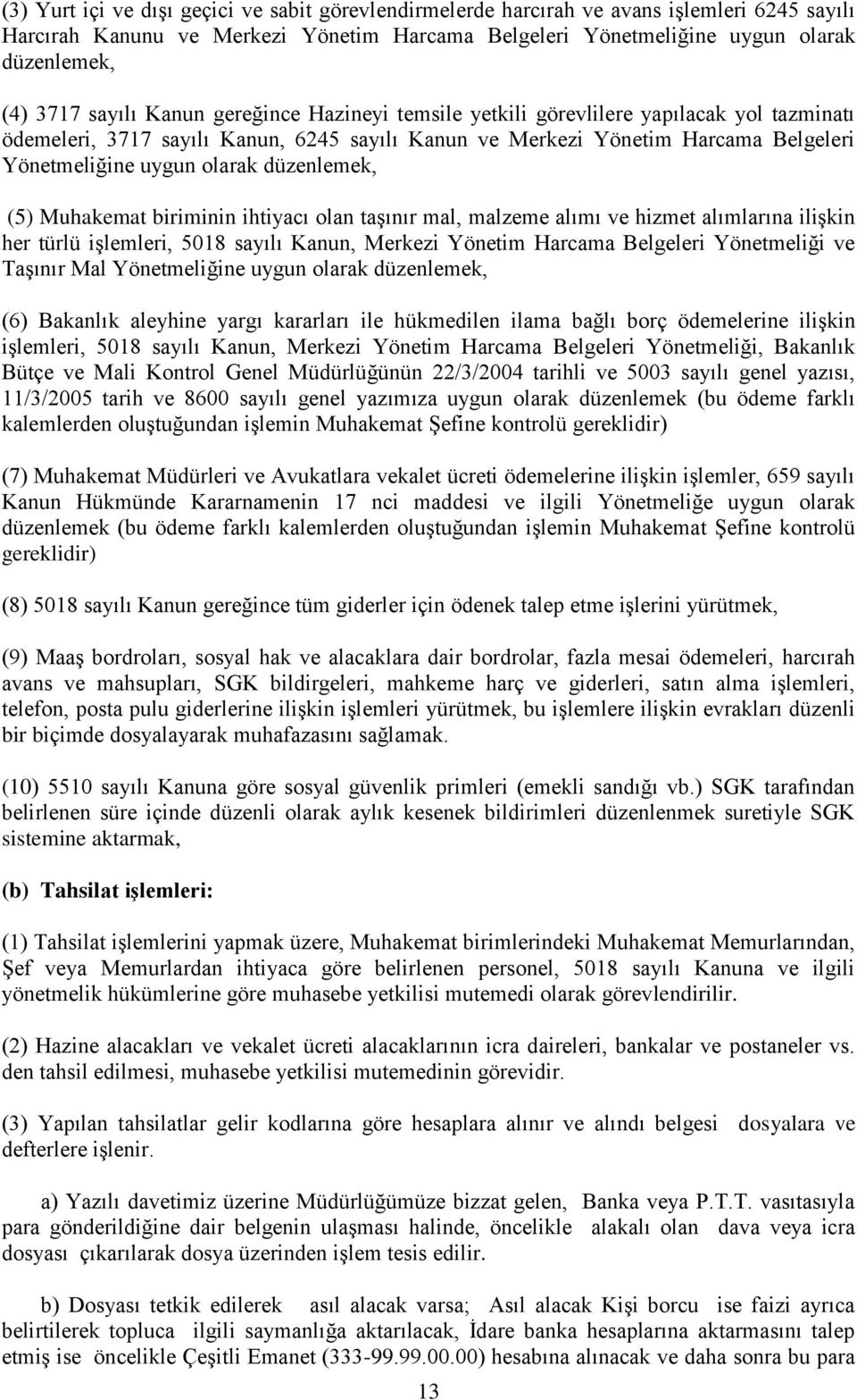 düzenlemek, (5) Muhakemat biriminin ihtiyacı olan taşınır mal, malzeme alımı ve hizmet alımlarına ilişkin her türlü işlemleri, 5018 sayılı Kanun, Merkezi Yönetim Harcama Belgeleri Yönetmeliği ve