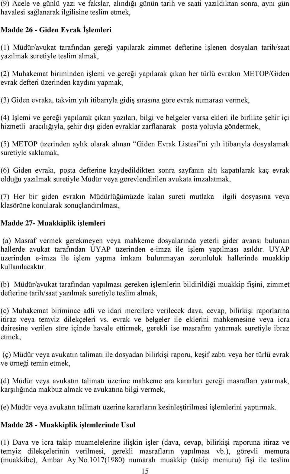 üzerinden kaydını yapmak, (3) Giden evraka, takvim yılı itibarıyla gidiş sırasına göre evrak numarası vermek, (4) İşlemi ve gereği yapılarak çıkan yazıları, bilgi ve belgeler varsa ekleri ile