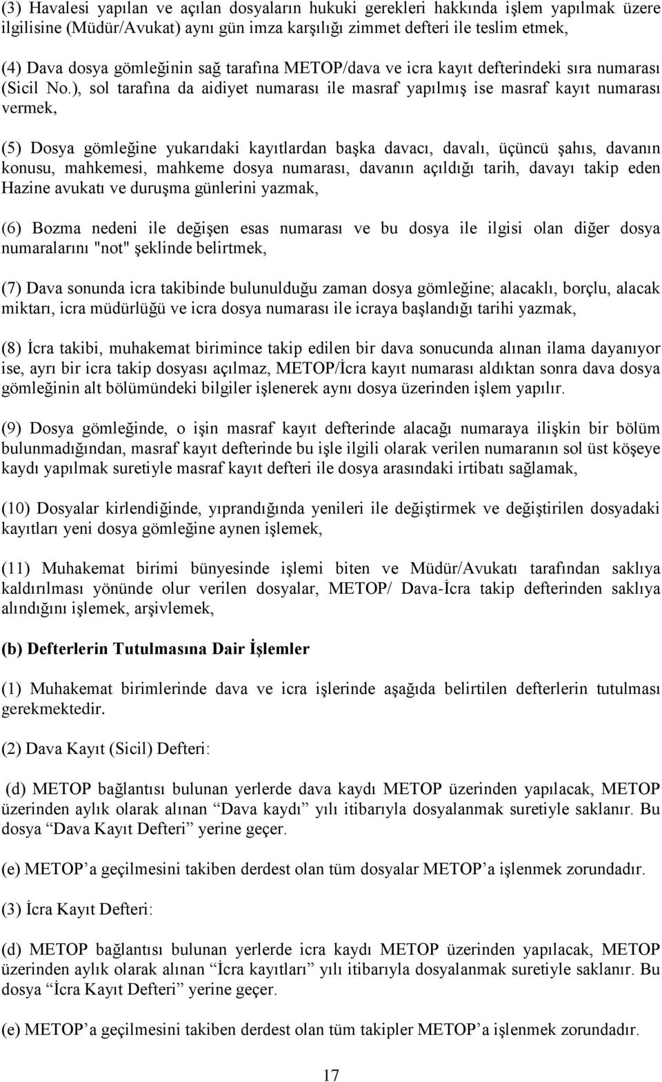 ), sol tarafına da aidiyet numarası ile masraf yapılmış ise masraf kayıt numarası vermek, (5) Dosya gömleğine yukarıdaki kayıtlardan başka davacı, davalı, üçüncü şahıs, davanın konusu, mahkemesi,