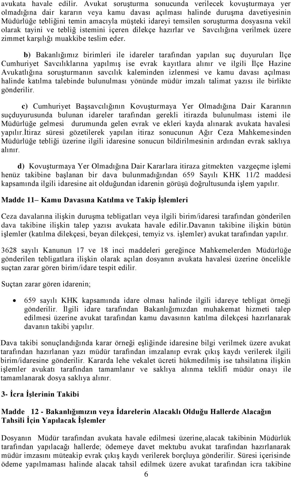 soruşturma dosyasına vekil olarak tayini ve tebliğ istemini içeren dilekçe hazırlar ve Savcılığına verilmek üzere zimmet karşılığı muakkibe teslim eder.