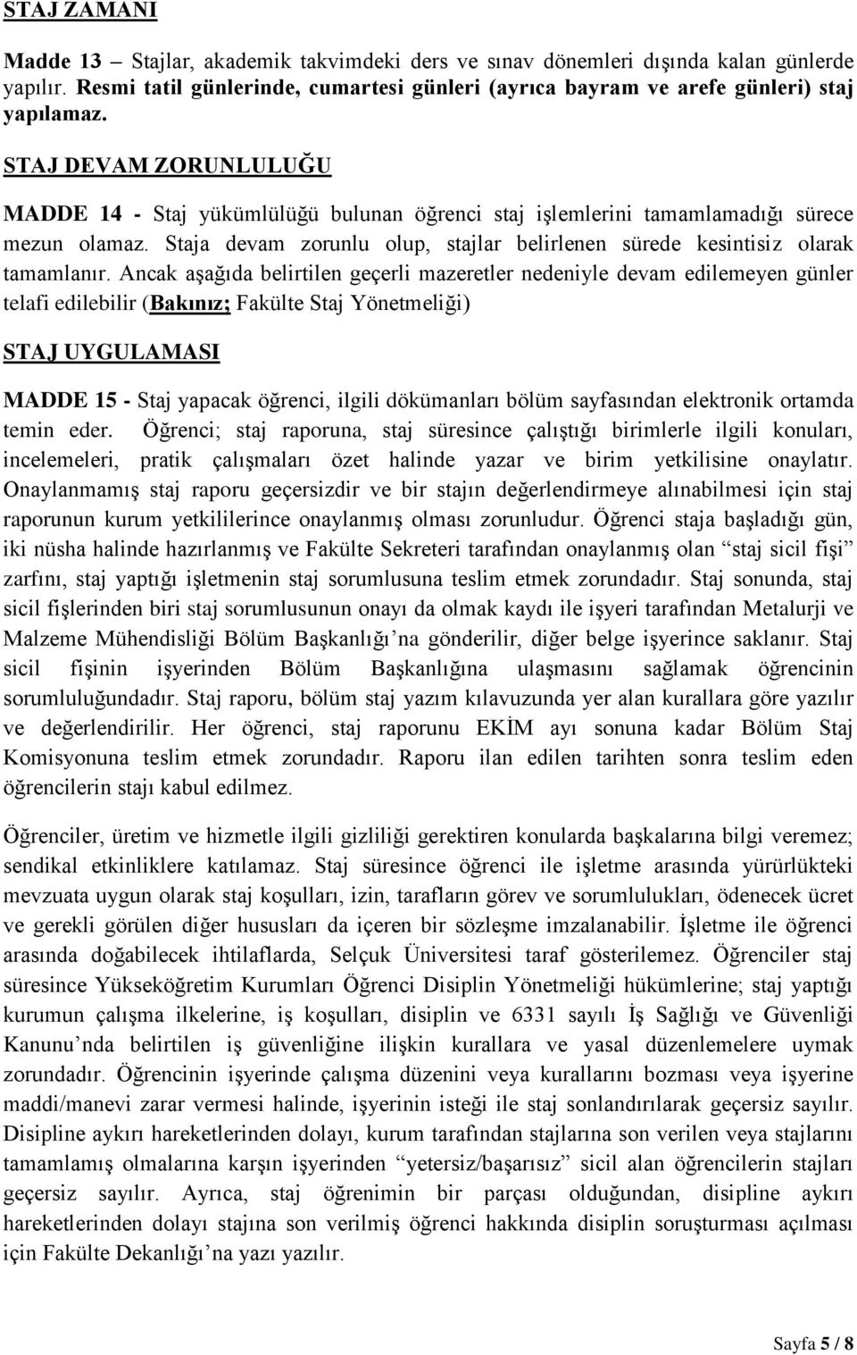 Ancak aşağıda belirtilen geçerli mazeretler nedeniyle devam edilemeyen günler telafi edilebilir (Bakınız; Fakülte Staj Yönetmeliği) STAJ UYGULAMASI MADDE 15 - Staj yapacak öğrenci, ilgili dökümanları