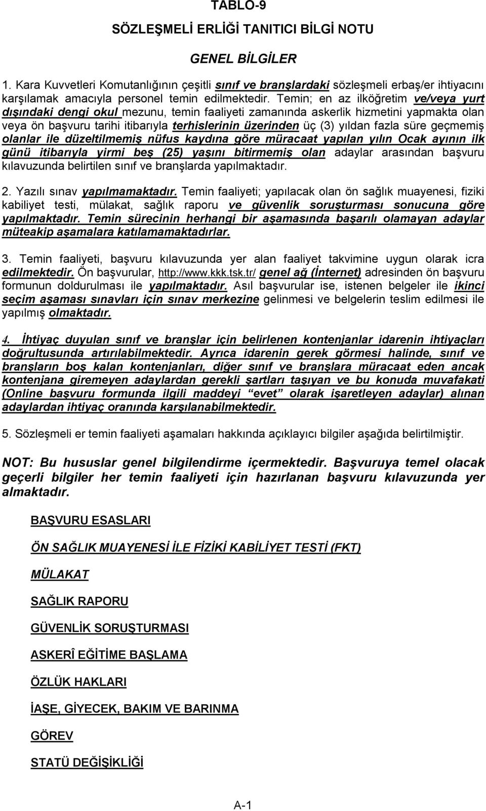 fazla süre geçmemiş olanlar ile düzeltilmemiş nüfus kaydına göre müracaat yapılan yılın Ocak ayının ilk günü itibarıyla yirmi beş (25) yaşını bitirmemiş olan adaylar arasından başvuru kılavuzunda