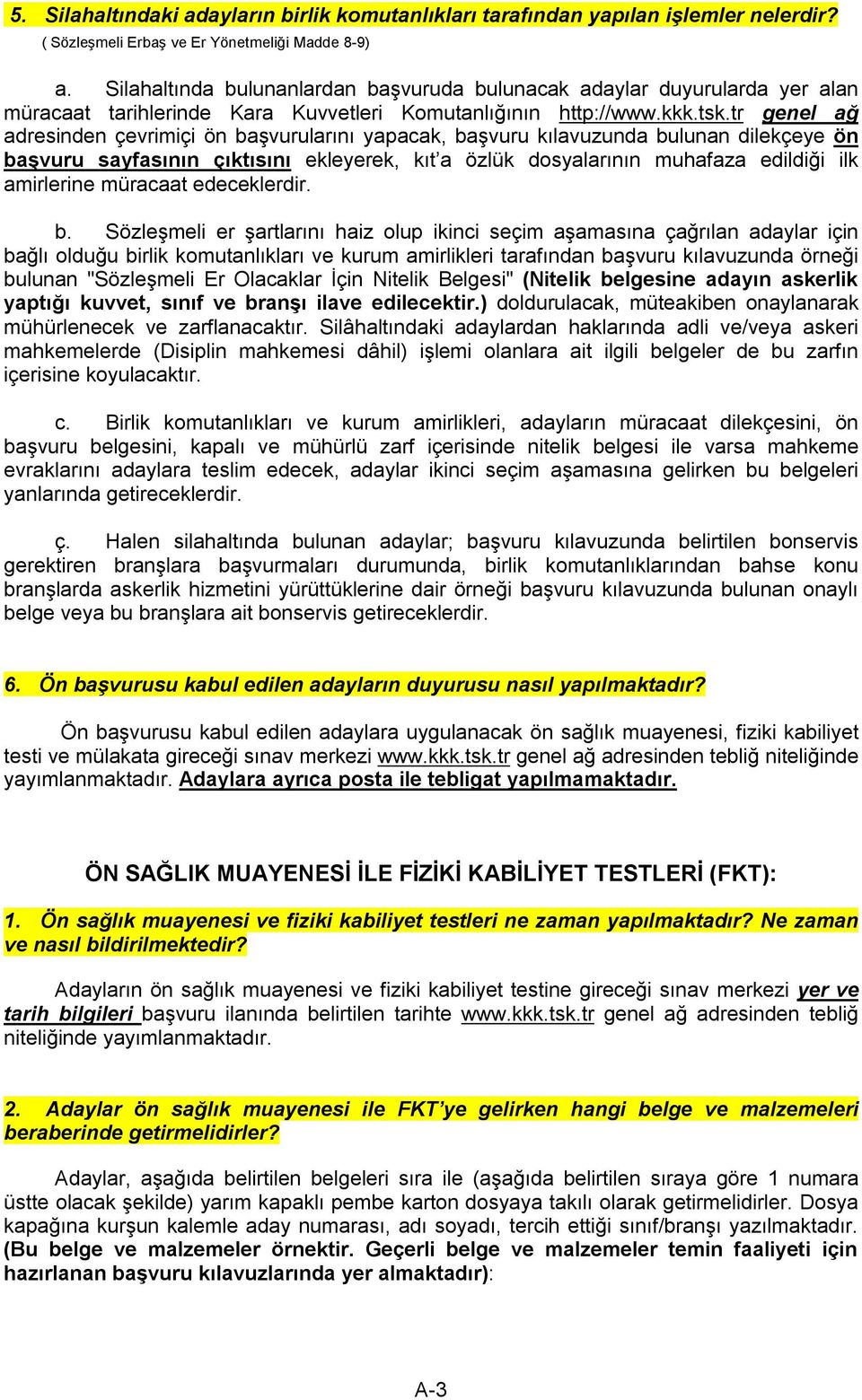 tr genel ağ adresinden çevrimiçi ön başvurularını yapacak, başvuru kılavuzunda bulunan dilekçeye ön başvuru sayfasının çıktısını ekleyerek, kıt a özlük dosyalarının muhafaza edildiği ilk amirlerine