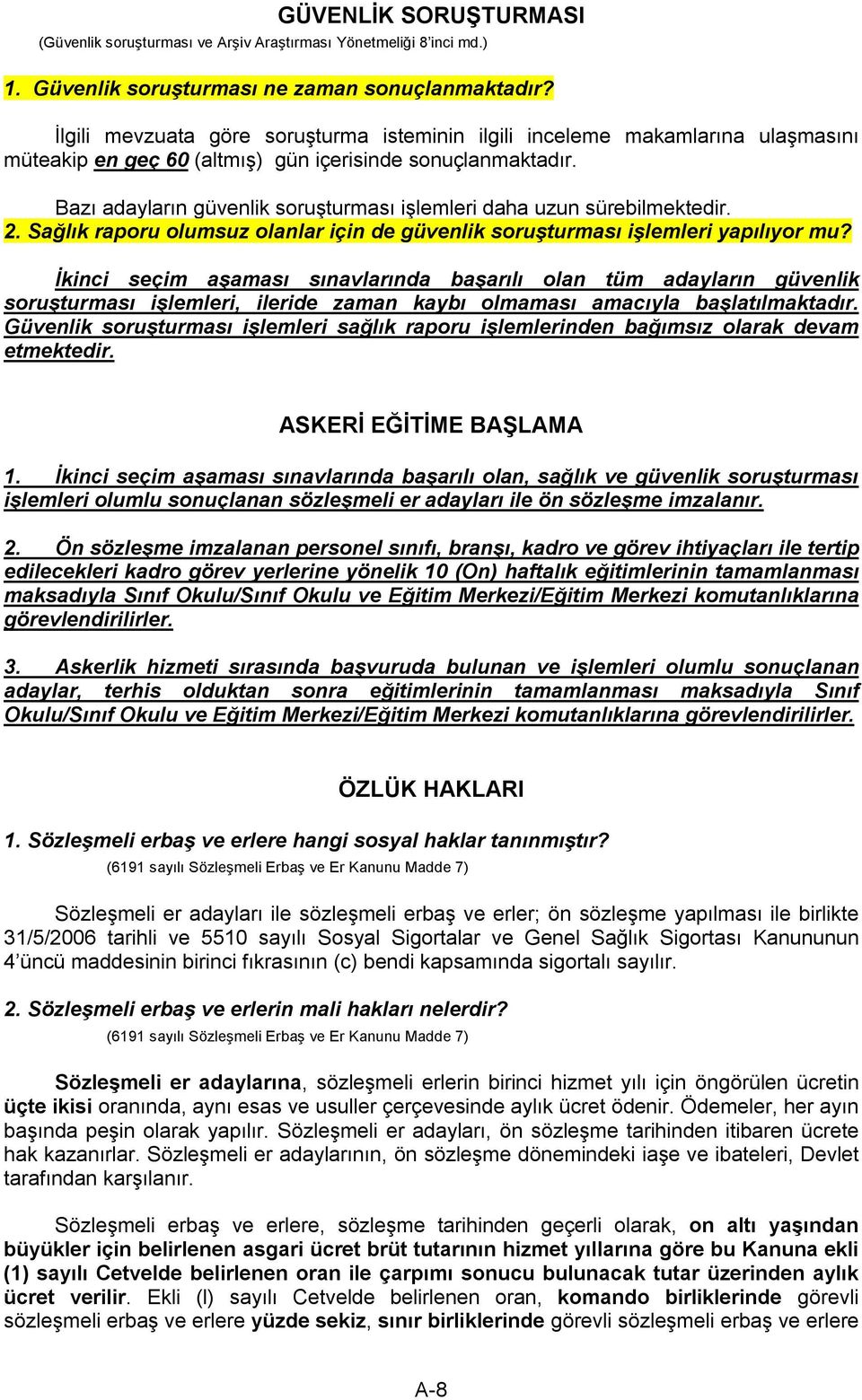 Bazı adayların güvenlik soruşturması işlemleri daha uzun sürebilmektedir. 2. Sağlık raporu olumsuz olanlar için de güvenlik soruşturması işlemleri yapılıyor mu?