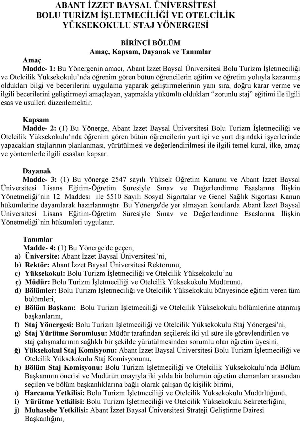 geliştirmelerinin yanı sıra, doğru karar verme ve ilgili becerilerini geliştirmeyi amaçlayan, yapmakla yükümlü oldukları zorunlu staj eğitimi ile ilgili esas ve usulleri düzenlemektir.