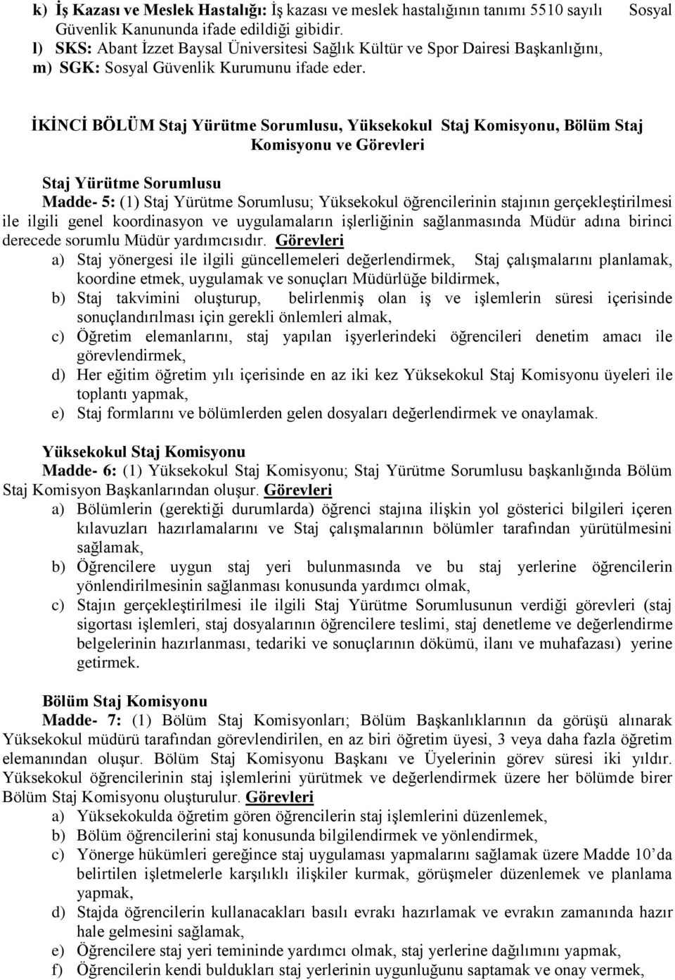 İKİNCİ BÖLÜM Staj Yürütme Sorumlusu, Yüksekokul Staj Komisyonu, Bölüm Staj Komisyonu ve Görevleri Staj Yürütme Sorumlusu Madde- 5: (1) Staj Yürütme Sorumlusu; Yüksekokul öğrencilerinin stajının