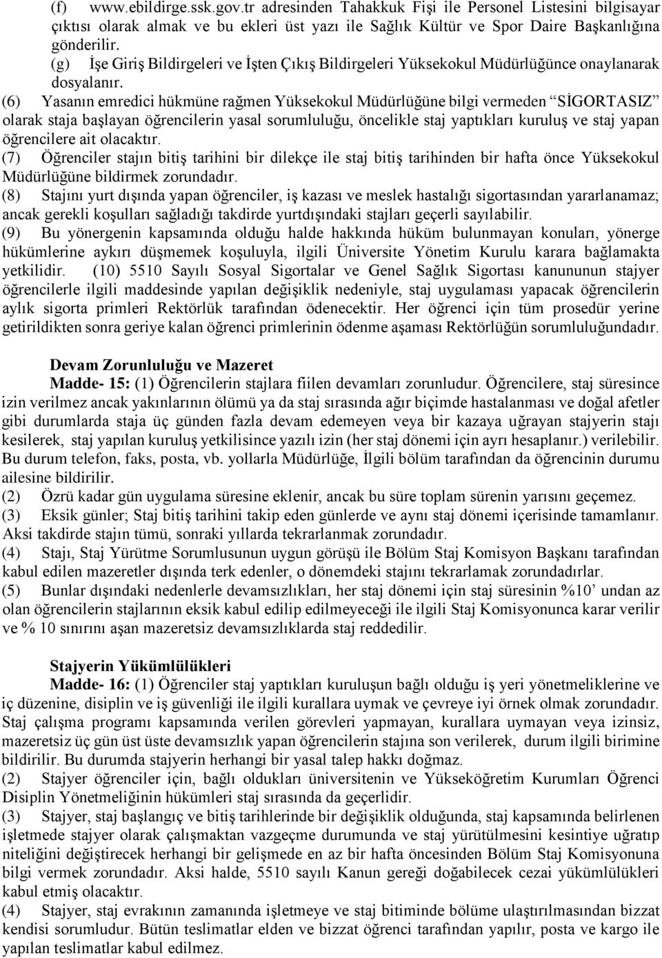 (6) Yasanın emredici hükmüne rağmen Yüksekokul Müdürlüğüne bilgi vermeden SİGORTASIZ olarak staja başlayan öğrencilerin yasal sorumluluğu, öncelikle staj yaptıkları kuruluş ve staj yapan öğrencilere