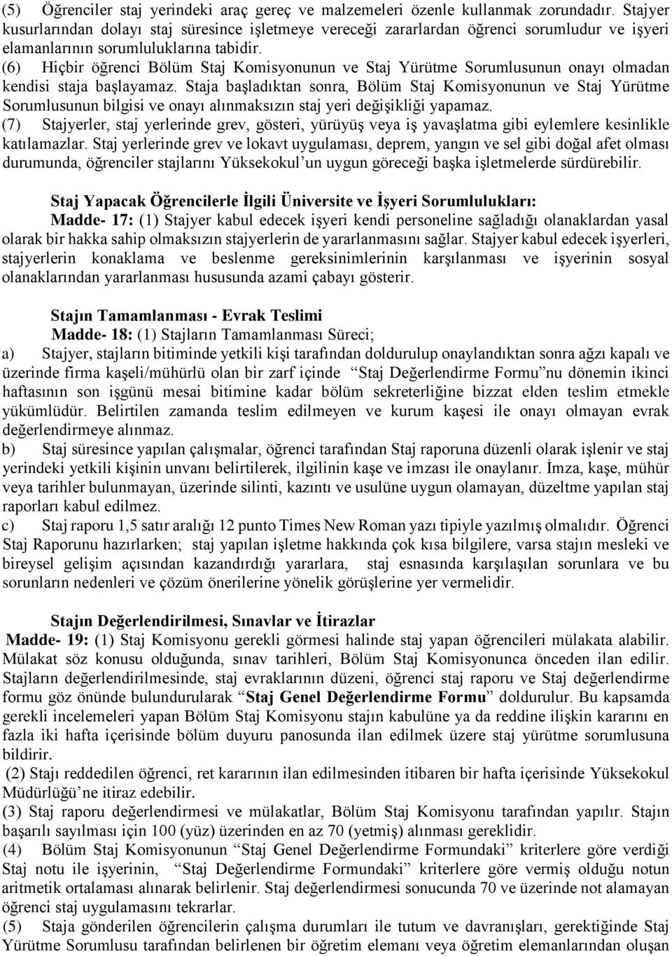 (6) Hiçbir öğrenci Bölüm Staj Komisyonunun ve Staj Yürütme Sorumlusunun onayı olmadan kendisi staja başlayamaz.