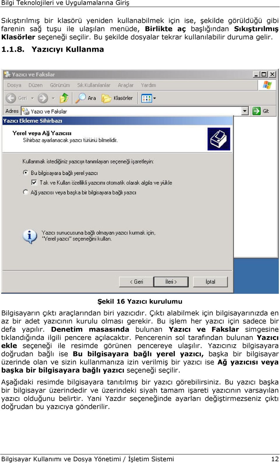 Çıktı alabilmek için bilgisayarınızda en az bir adet yazıcının kurulu olması gerekir. Bu işlem her yazıcı için sadece bir defa yapılır.