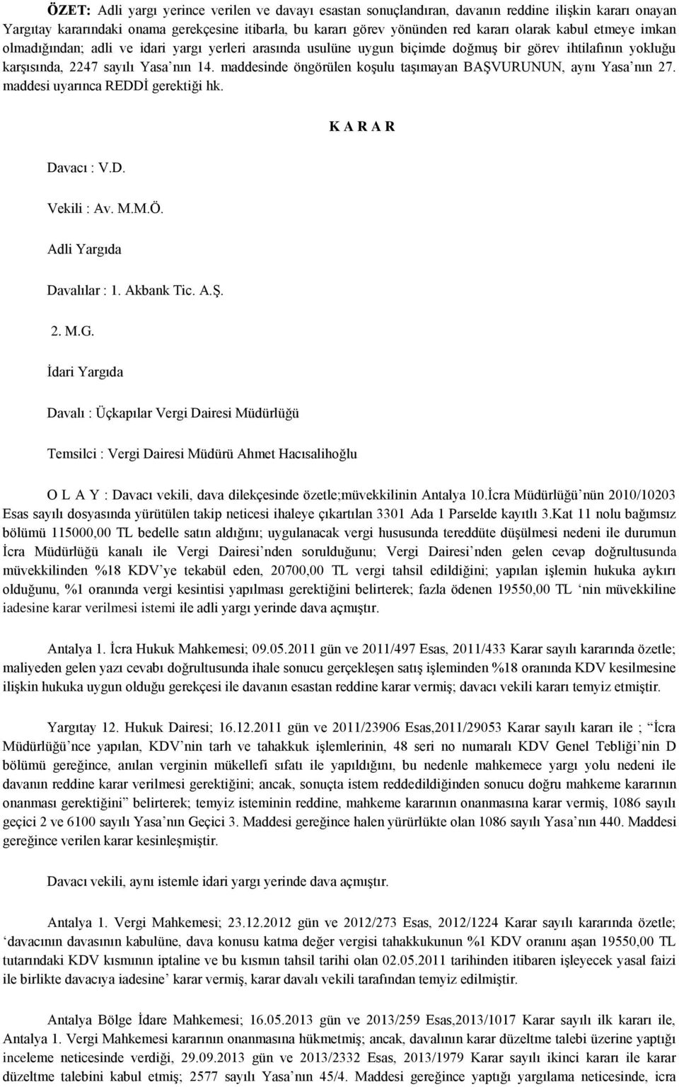 maddesinde öngörülen koşulu taşımayan BAŞVURUNUN, aynı Yasa nın 27. maddesi uyarınca REDDİ gerektiği hk. K A R A R Davacı : V.D. Vekili : Av. M.M.Ö. Adli Yargıda Davalılar : 1. Akbank Tic. A.Ş. 2. M.G.