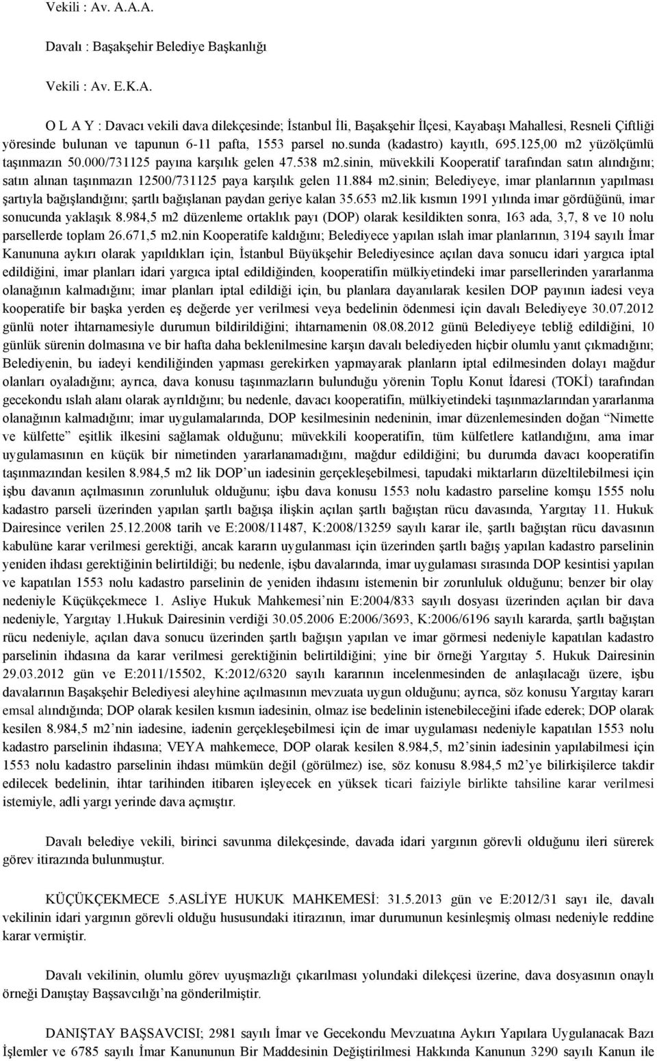 sinin, müvekkili Kooperatif tarafından satın alındığını; satın alınan taşınmazın 12500/731125 paya karşılık gelen 11.884 m2.