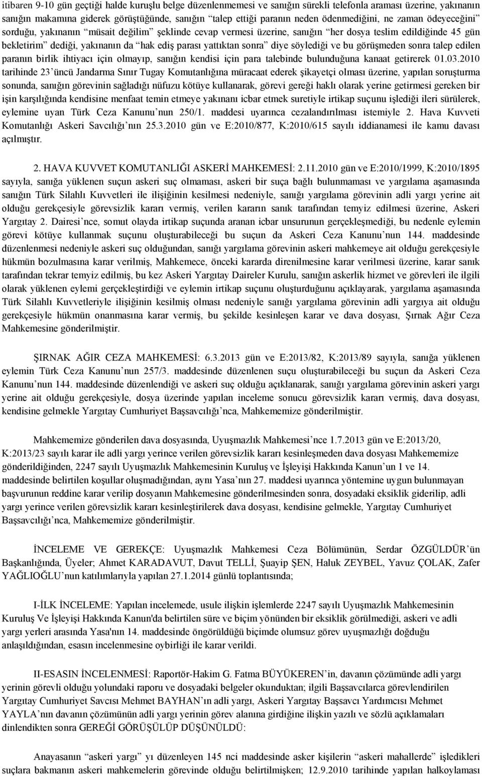 yattıktan sonra diye söylediği ve bu görüşmeden sonra talep edilen paranın birlik ihtiyacı için olmayıp, sanığın kendisi için para talebinde bulunduğuna kanaat getirerek 01.03.