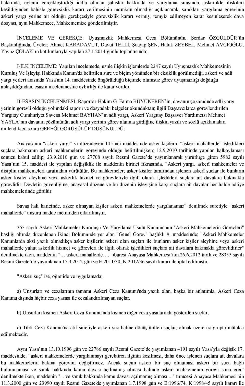 İNCELEME VE GEREKÇE: Uyuşmazlık Mahkemesi Ceza Bölümünün, Serdar ÖZGÜLDÜR ün Başkanlığında, Üyeler; Ahmet KARADAVUT, Davut TELLİ, Şuayip ŞEN, Haluk ZEYBEL, Mehmet AVCIOĞLU, Yavuz ÇOLAK ın