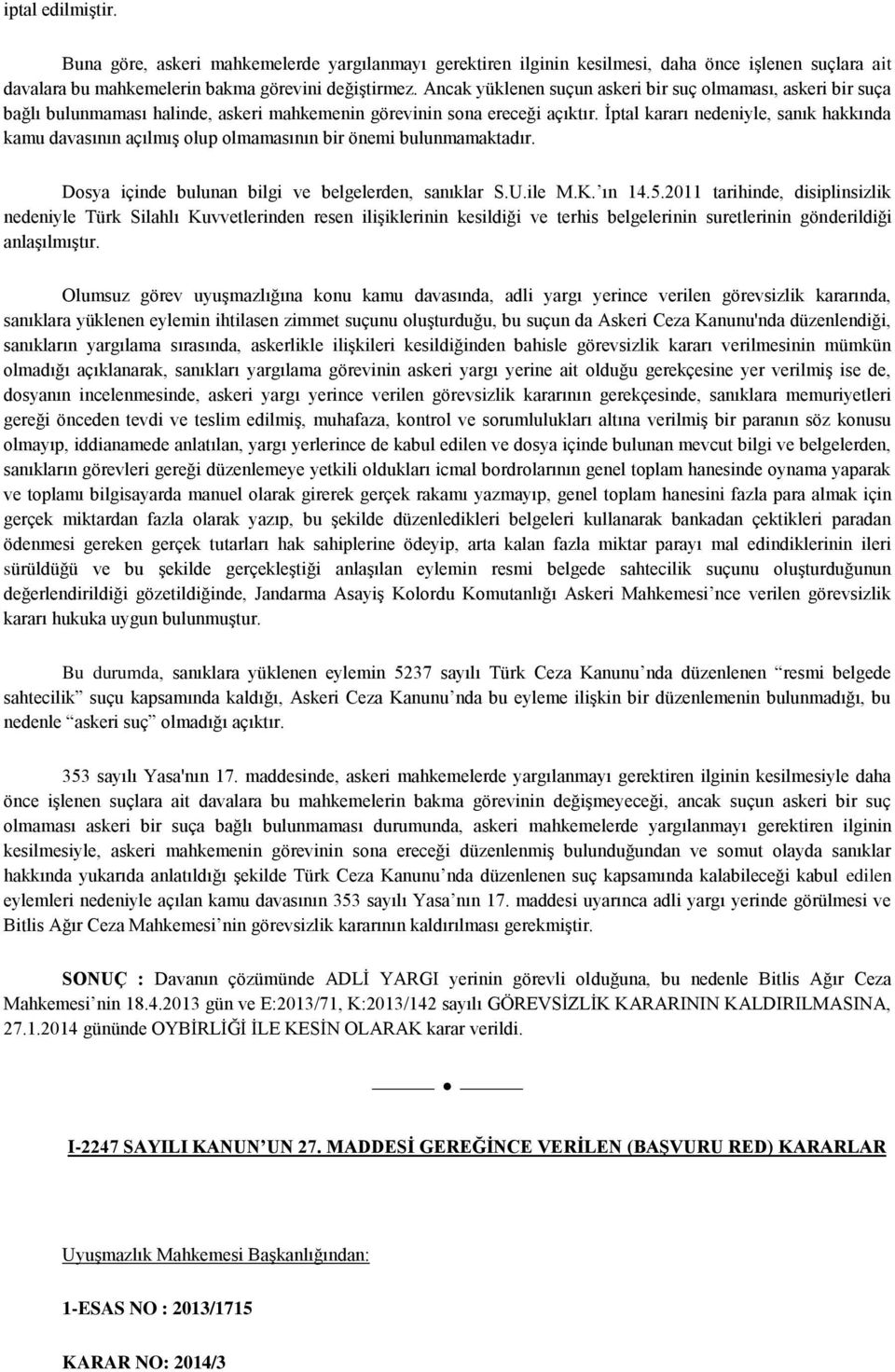 İptal kararı nedeniyle, sanık hakkında kamu davasının açılmış olup olmamasının bir önemi bulunmamaktadır. Dosya içinde bulunan bilgi ve belgelerden, sanıklar S.U.ile M.K. ın 14.5.