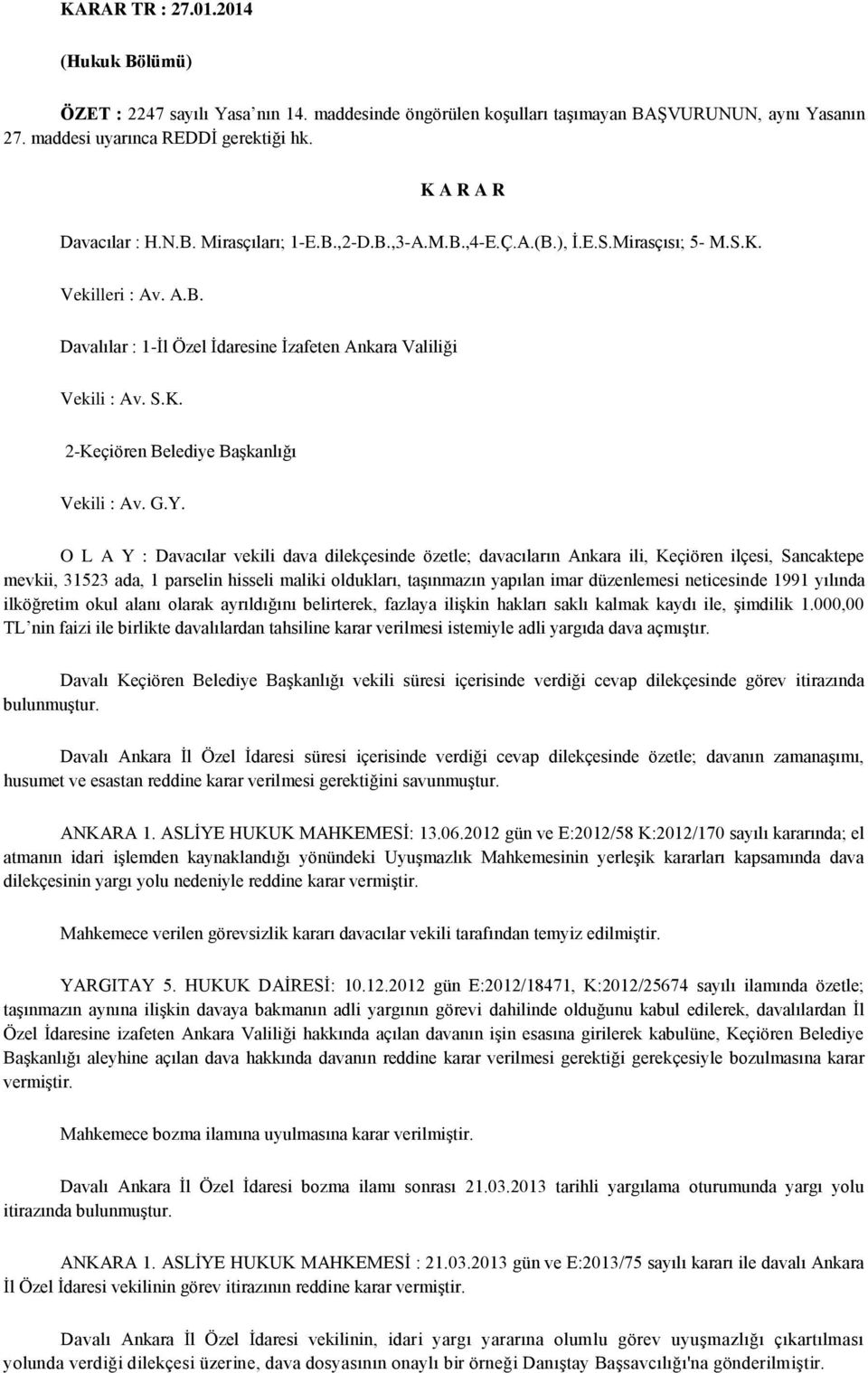 G.Y. O L A Y : Davacılar vekili dava dilekçesinde özetle; davacıların Ankara ili, Keçiören ilçesi, Sancaktepe mevkii, 31523 ada, 1 parselin hisseli maliki oldukları, taşınmazın yapılan imar