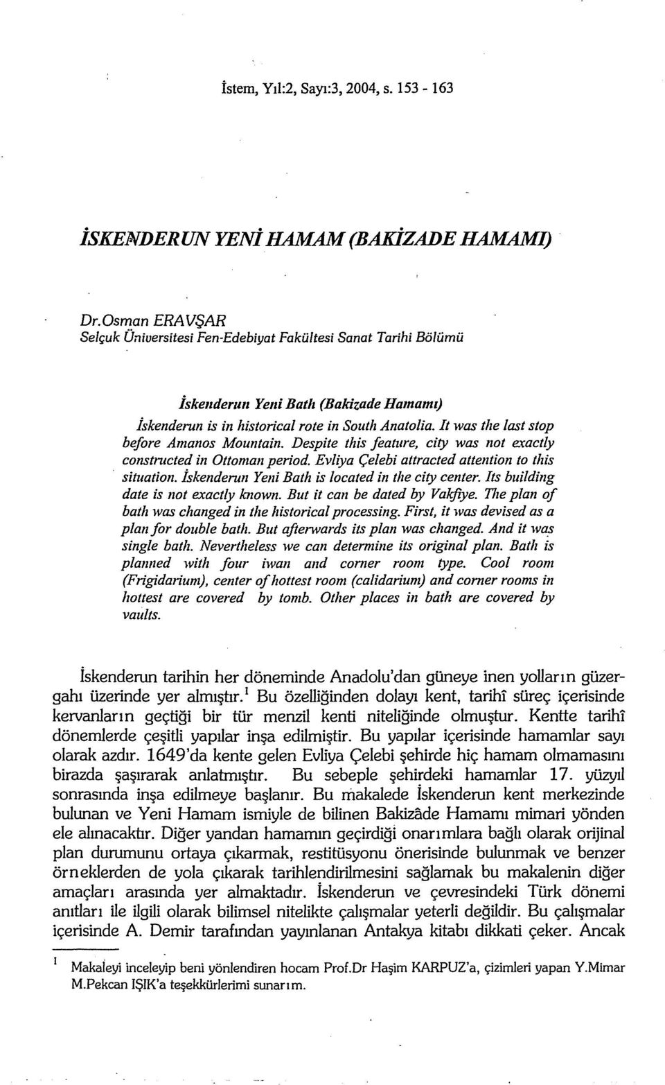 It was the last stop bejare Amanos Mountain. Despite this feature, city was not exactly constntcted in Ottoman period. Evliya Çelebi attracted attention to this situation.