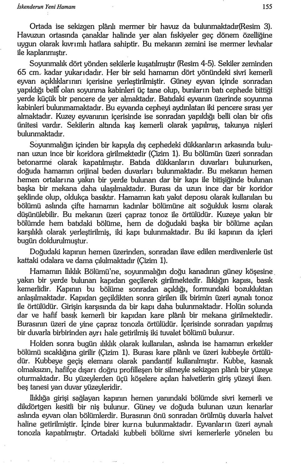 Soyunmalık dört yönden sekilerle kuşablmışbr (Resim 4-5). Sekiler zeminden 65 cm. kadar yukarıdadır. Her bir seki hamamın dört yönündeki sivri kemerli eyvan açıklıklarının içerisine yerleştirilmiştir.