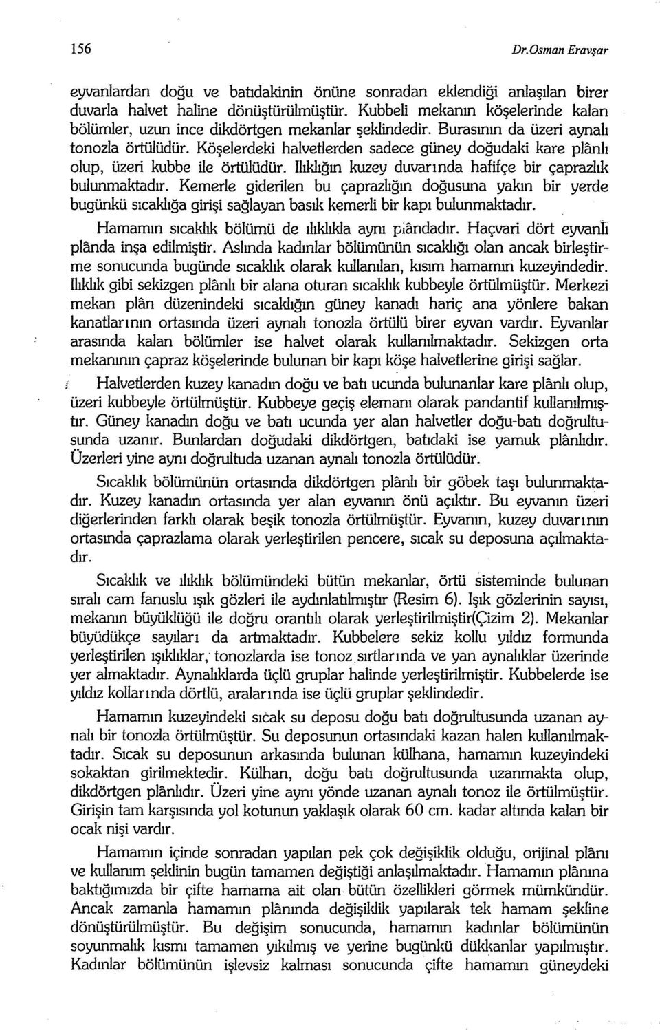 Köşelerdeki halvetlerden sadece güney doğudaki kare planlı olup, üzeri kubbe ile örtülüdür. Ilıklığın kuzey duvarında hafifçe bir çaprazlık bulunmaktadır. Kemer!