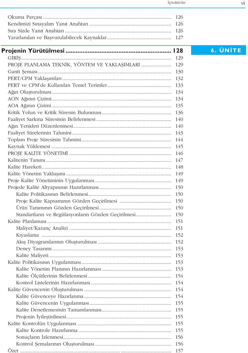 .. 134 AOA A n n Çizimi... 135 Kritik Yolun ve Kritik Sürenin Bulunmas... 136 Faaliyet Sarkma Süresinin Belirlenmesi... 140 A n Yeniden Düzenlenmesi... 140 Faaliyet Sürelerinin Tahmini.