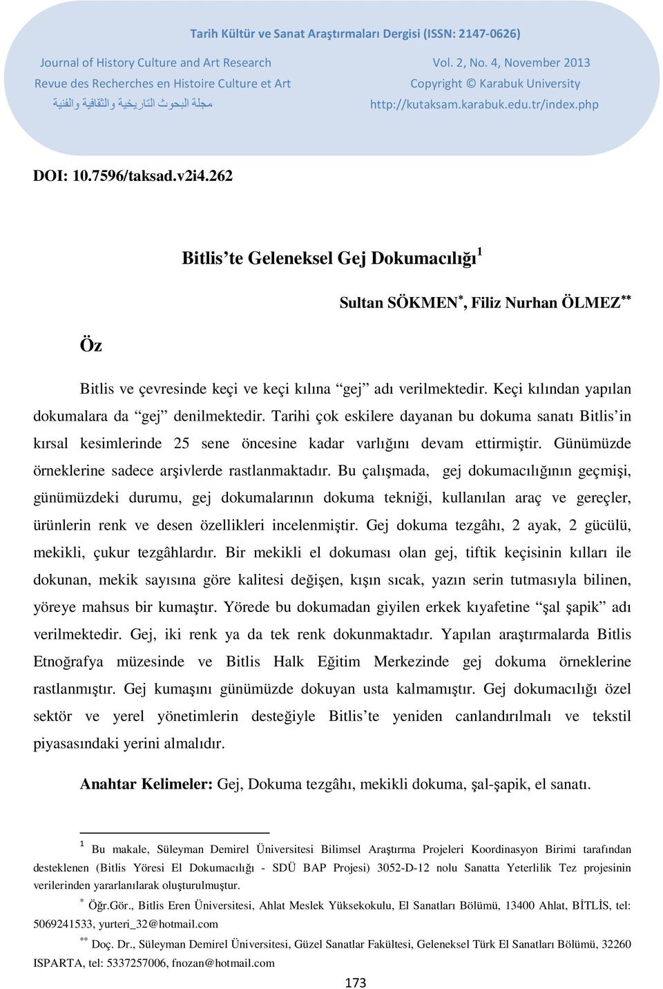 262 Bitlis te Geleneksel Gej Dokumacılığı 1 Sultan SÖKMEN, Filiz Nurhan ÖLMEZ Öz Bitlis ve çevresinde keçi ve keçi kılına gej adı verilmektedir. Keçi kılından yapılan dokumalara da gej denilmektedir.