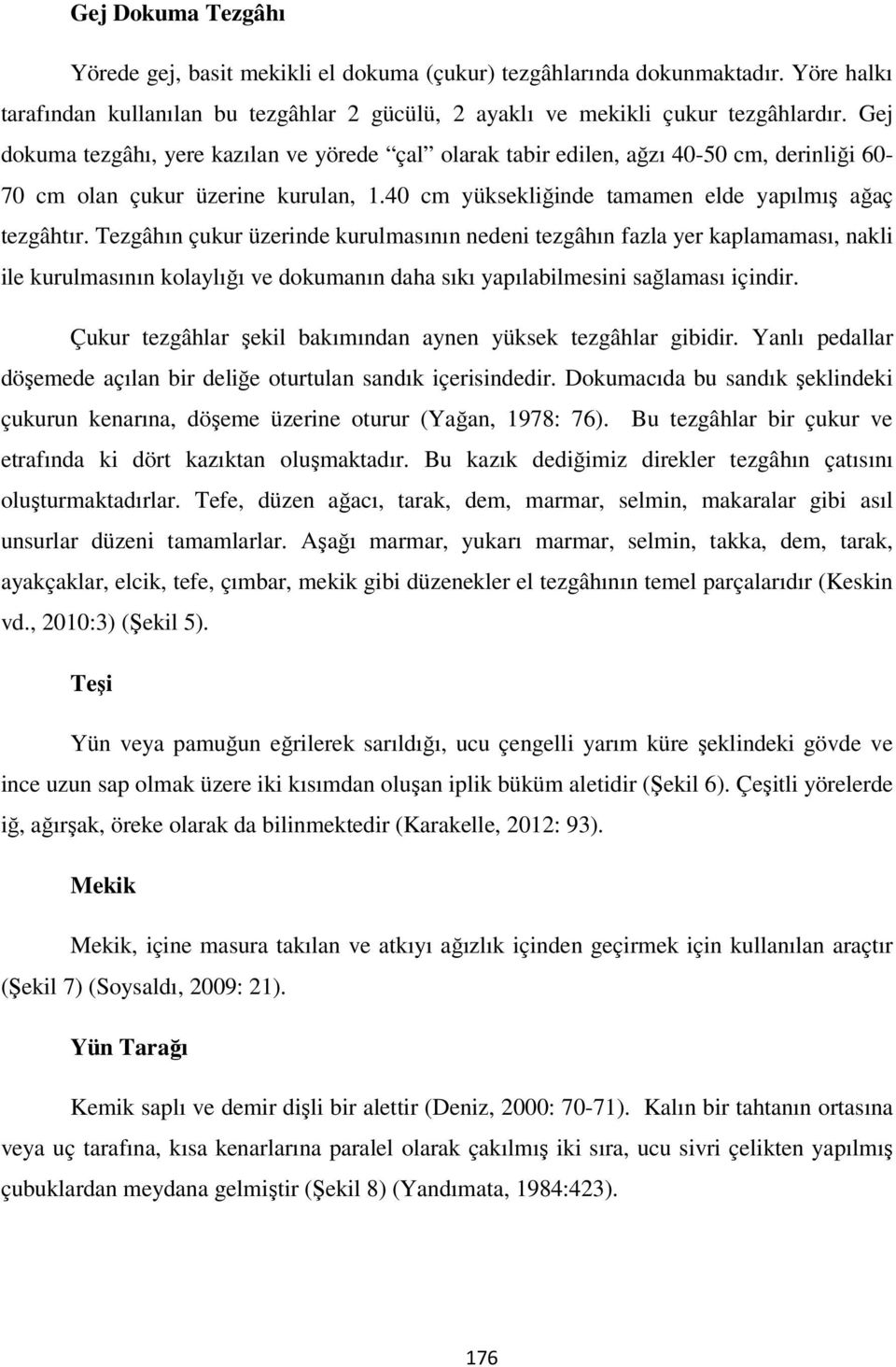 Tezgâhın çukur üzerinde kurulmasının nedeni tezgâhın fazla yer kaplamaması, nakli ile kurulmasının kolaylığı ve dokumanın daha sıkı yapılabilmesini sağlaması içindir.