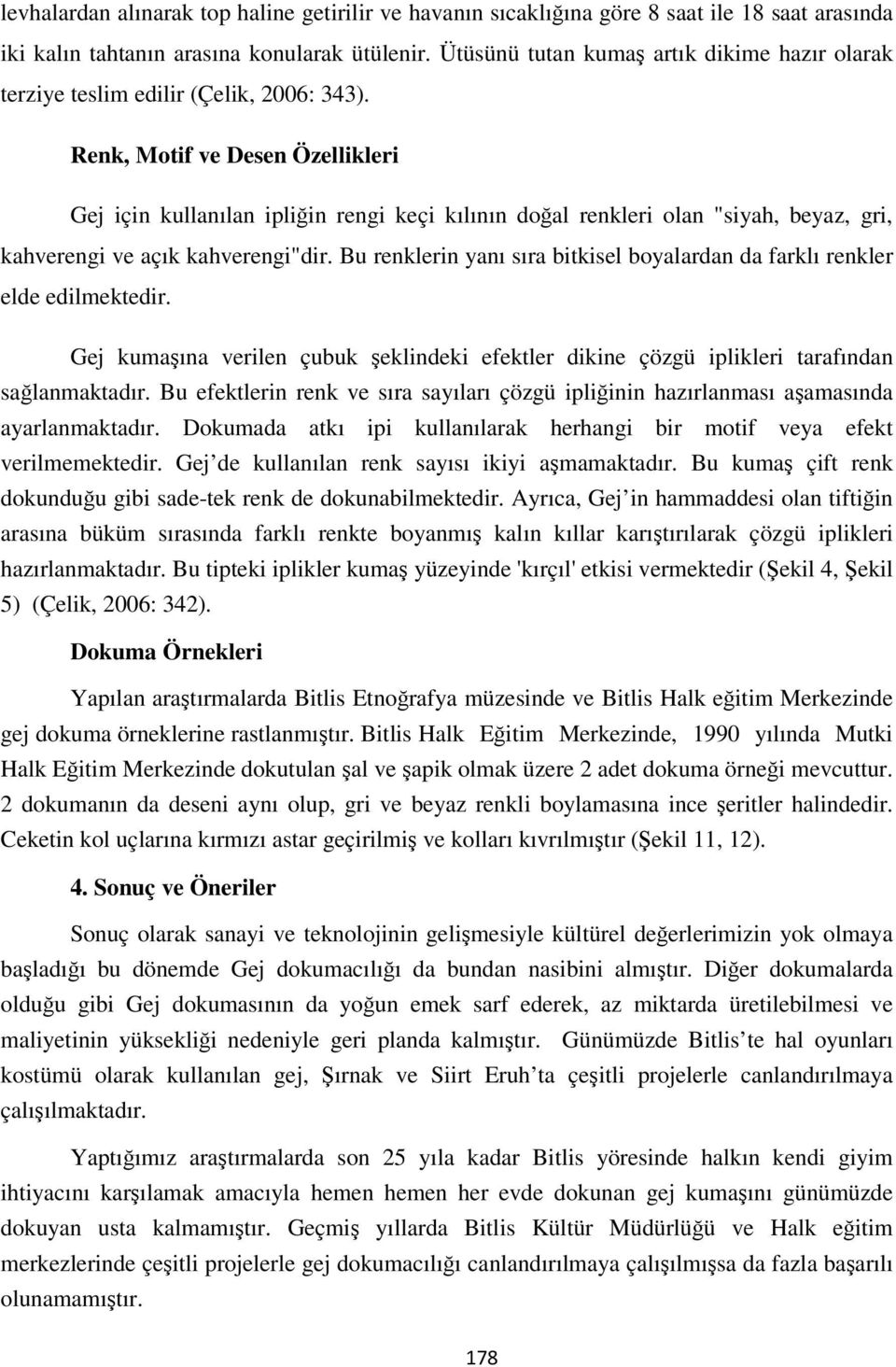 Renk, Motif ve Desen Özellikleri Gej için kullanılan ipliğin rengi keçi kılının doğal renkleri olan "siyah, beyaz, gri, kahverengi ve açık kahverengi"dir.