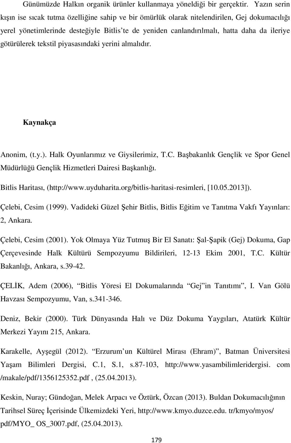 götürülerek tekstil piyasasındaki yerini almalıdır. Kaynakça Anonim, (t.y.). Halk Oyunlarımız ve Giysilerimiz, T.C. Başbakanlık Gençlik ve Spor Genel Müdürlüğü Gençlik Hizmetleri Dairesi Başkanlığı.