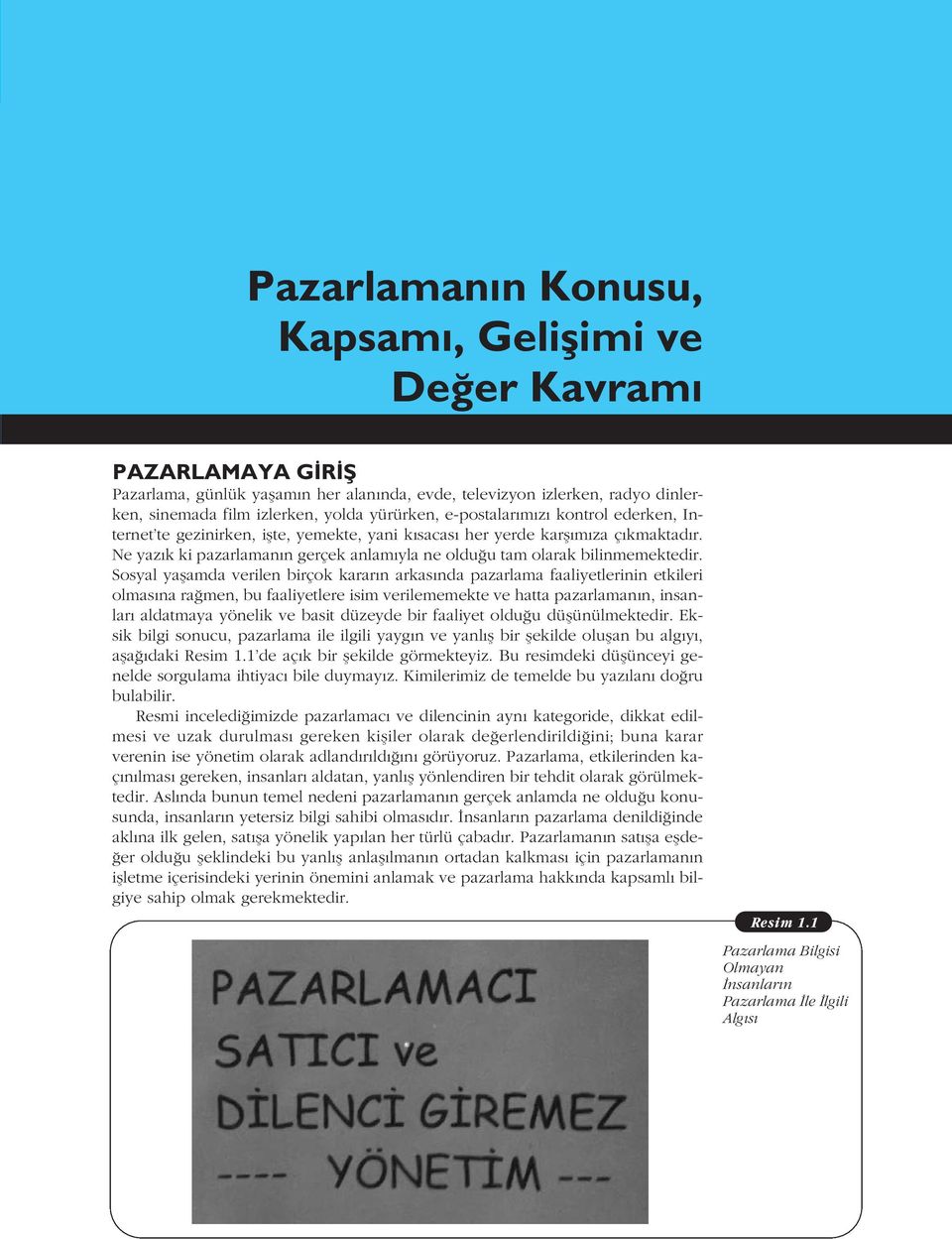 Sosyal yaflamda verilen birçok karar n arkas nda pazarlama faaliyetlerinin etkileri olmas na ra men, bu faaliyetlere isim verilememekte ve hatta pazarlaman n, insanlar aldatmaya yönelik ve basit