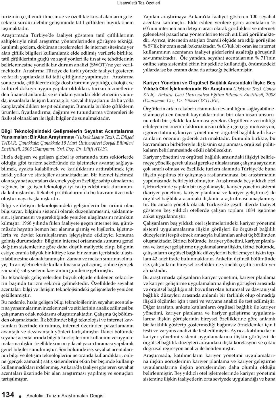 çiftlik bilgileri kullanılarak elde edilmiş verilerle birlikte, tatil çiftliklerinin güçlü ve zayıf yönleri ile fırsat ve tehditlerinin belirlenmesine yönelik bir durum analizi (SWOT) ne yer