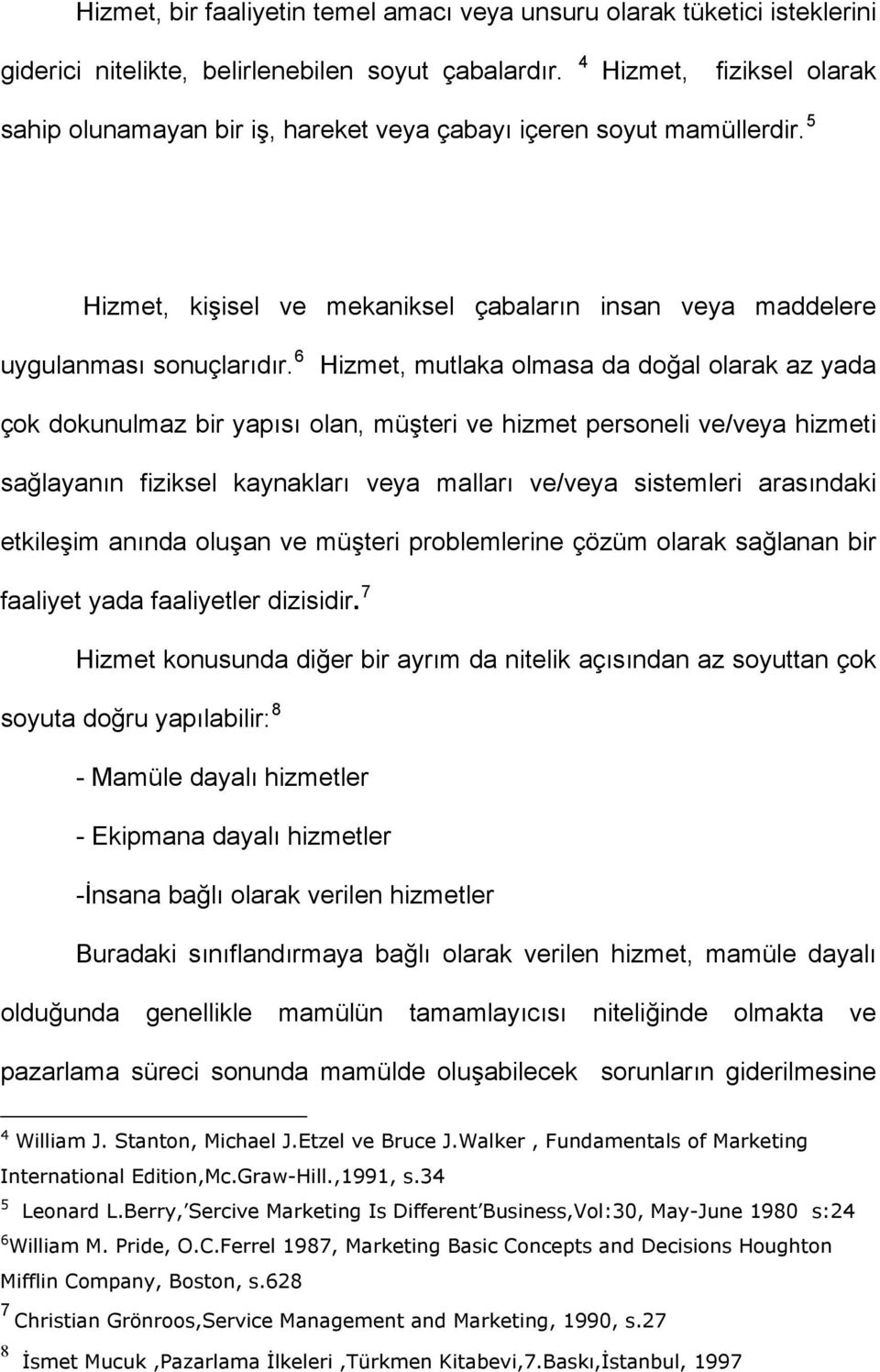 6 Hizmet, mutlaka olmasa da doğal olarak az yada çok dokunulmaz bir yapısı olan, müşteri ve hizmet personeli ve/veya hizmeti sağlayanın fiziksel kaynakları veya malları ve/veya sistemleri arasındaki