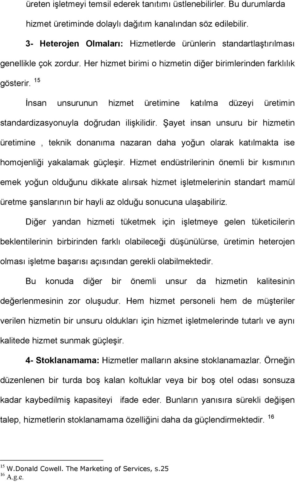 15 İnsan unsurunun hizmet üretimine katılma düzeyi üretimin standardizasyonuyla doğrudan ilişkilidir.