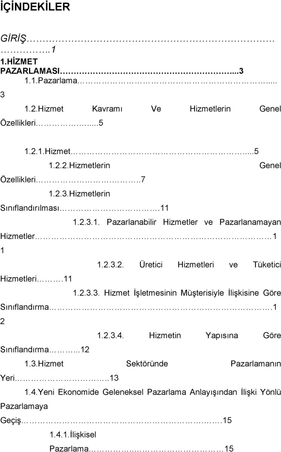 11 1.2.3.3. Hizmet İşletmesinin Müşterisiyle İlişkisine Göre Sınıflandırma.1 2 1.2.3.4. Hizmetin Yapısına Göre Sınıflandırma...12 1.3.Hizmet Sektöründe Pazarlamanın Yeri.