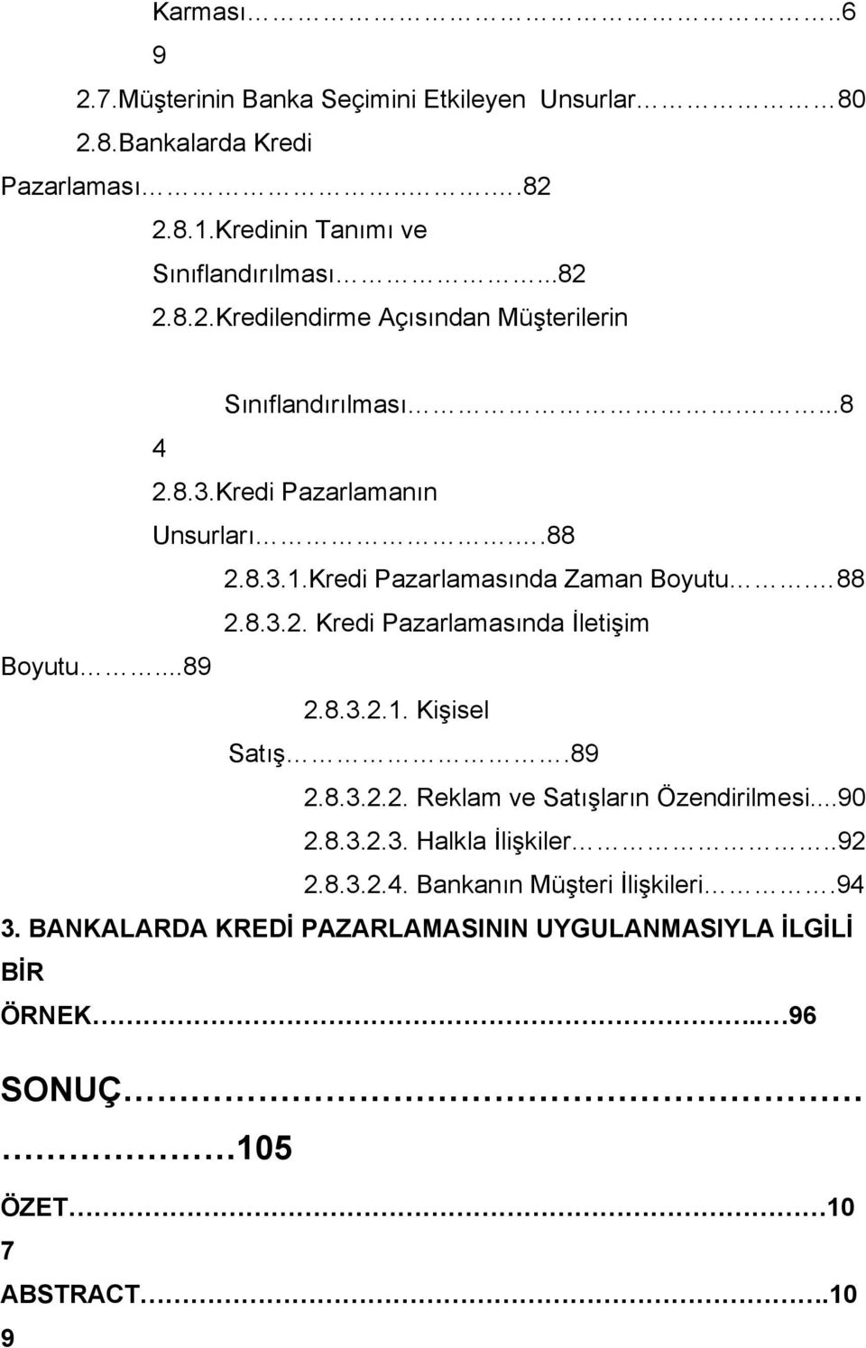 89 2.8.3.2.2. Reklam ve Satışların Özendirilmesi...90 2.8.3.2.3. Halkla İlişkiler..92 2.8.3.2.4. Bankanın Müşteri İlişkileri.94 3.