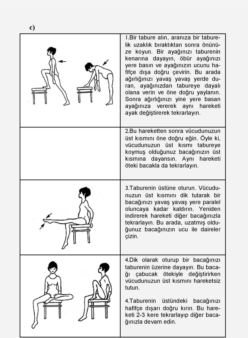 Sonra ağırlığınızı yine yere basan ayağınıza vererek aynı hareketi ayak değiştirerek tekrarlayın. 2.Bu hareketten sonra vücudunuzun üst kısmını öne doğru eğin.