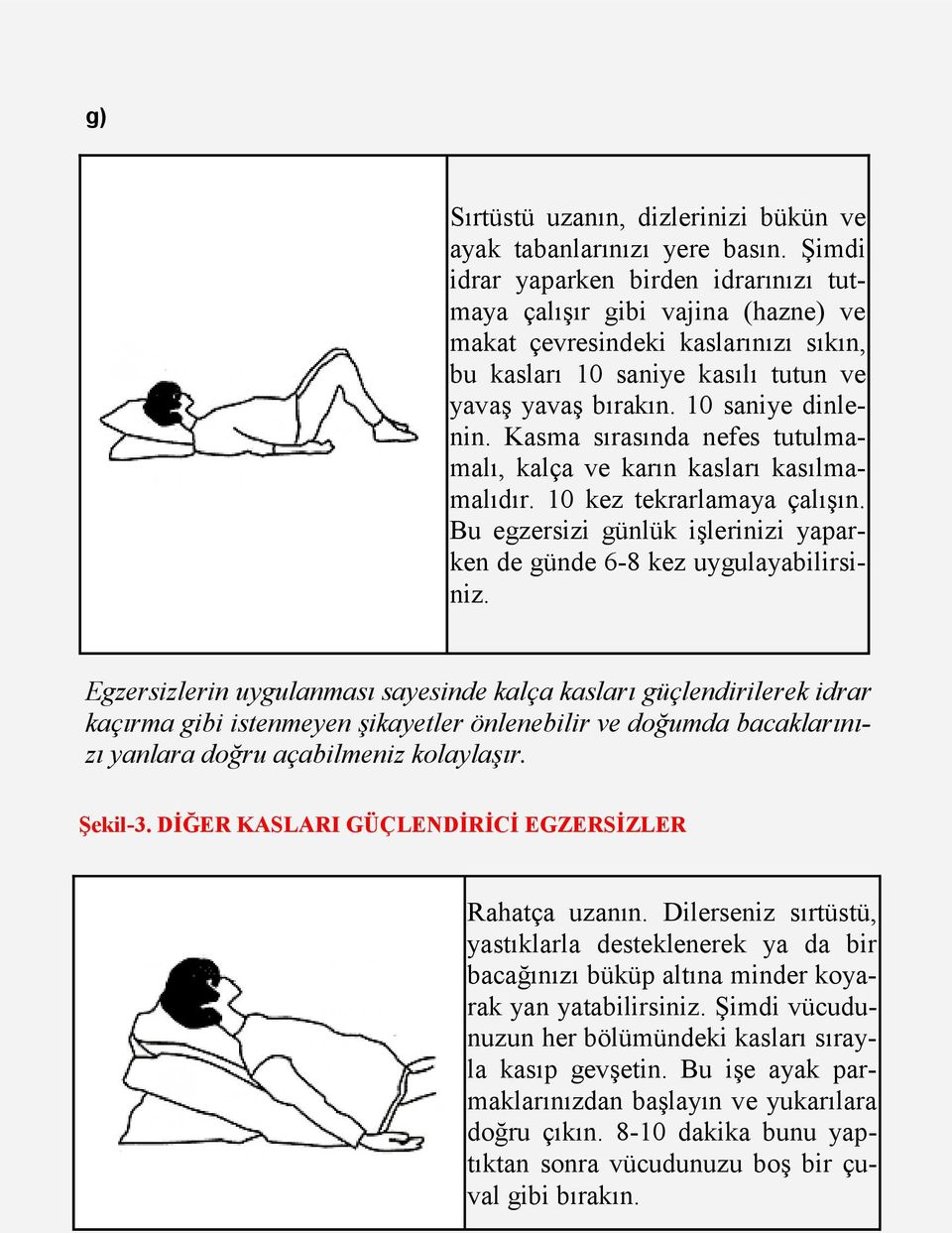 Kasma sırasında nefes tutulmamalı, kalça ve karın kasları kasılmamalıdır. 10 kez tekrarlamaya çalışın. Bu egzersizi günlük işlerinizi yaparken de günde 6-8 kez uygulayabilirsiniz.