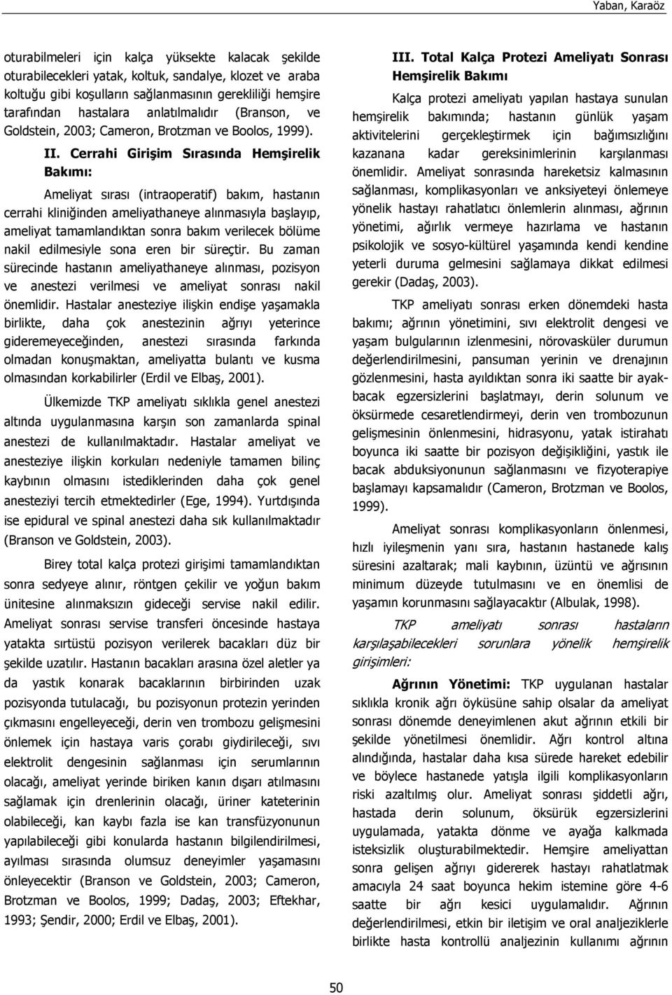 Cerrahi Girişim Sırasında Hemşirelik Bakımı: Ameliyat sırası (intraoperatif) bakım, hastanın cerrahi kliniğinden ameliyathaneye alınmasıyla başlayıp, ameliyat tamamlandıktan sonra bakım verilecek