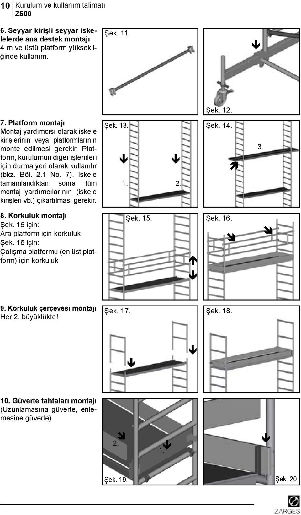 İskele tamamlandıktan sonra tüm montaj yardımcılarının (iskele kirişleri vb.) çıkartılması gerekir. 8. Korkuluk montajı Şek. 15 için: Ara platform için korkuluk Şek.