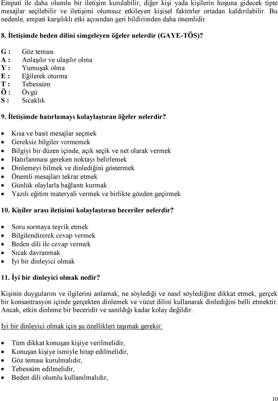 G : A : Y : E : T : Ö : S : Göz teması Anlaşılır ve ulaşılır olma Yumuşak olma Eğilerek oturma Tebessüm Övgü Sıcaklık 9. İletişimde hatırlamayı kolaylaştıran öğeler nelerdir?