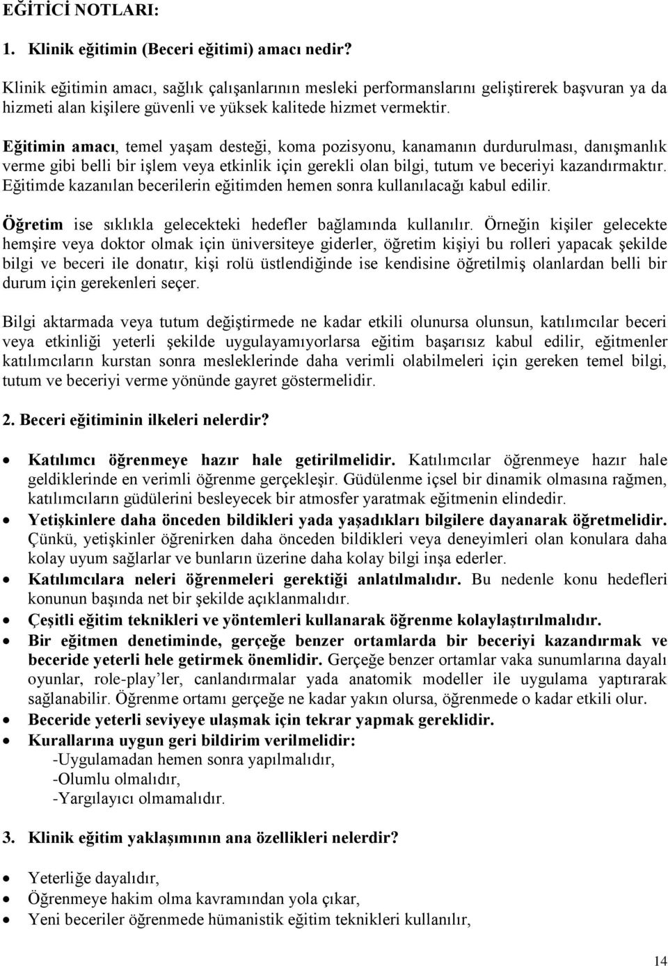 Eğitimin amacı, temel yaşam desteği, koma pozisyonu, kanamanın durdurulması, danışmanlık verme gibi belli bir işlem veya etkinlik için gerekli olan bilgi, tutum ve beceriyi kazandırmaktır.