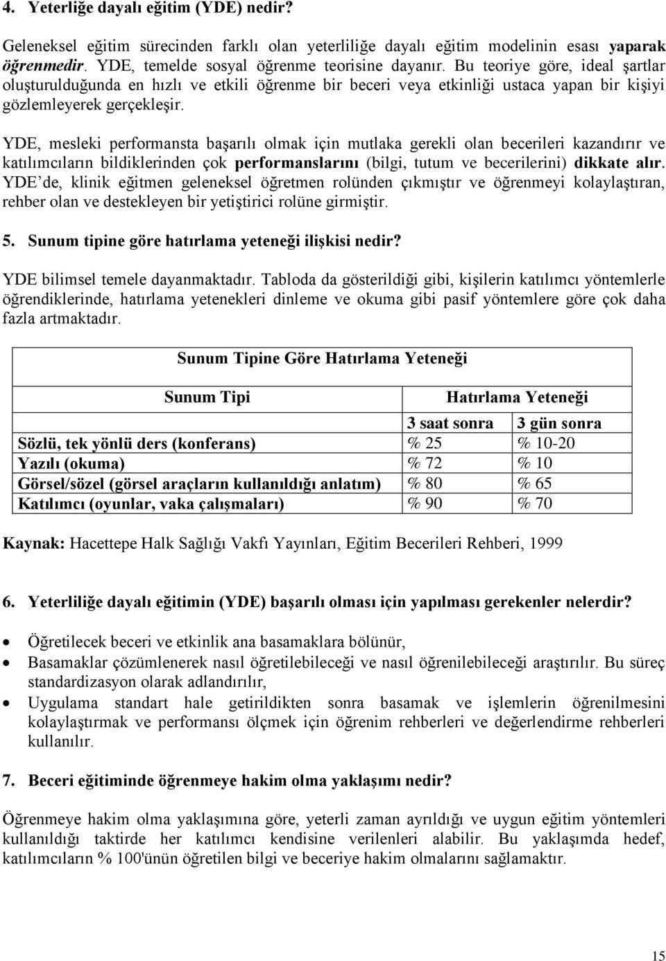 YDE, mesleki performansta başarılı olmak için mutlaka gerekli olan becerileri kazandırır ve katılımcıların bildiklerinden çok performanslarını (bilgi, tutum ve becerilerini) dikkate alır.