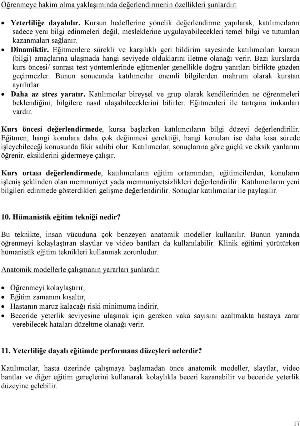 Eğitmenlere sürekli ve karşılıklı geri bildirim sayesinde katılımcıları kursun (bilgi) amaçlarına ulaşmada hangi seviyede olduklarını iletme olanağı verir.