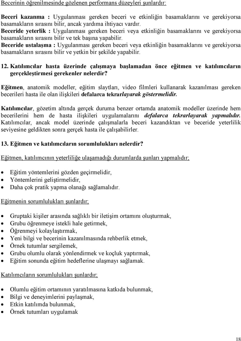 Beceride ustalaşma : Uygulanması gereken beceri veya etkinliğin basamaklarını ve gerekiyorsa basamakların sırasını bilir ve yetkin bir şekilde yapabilir. 12.