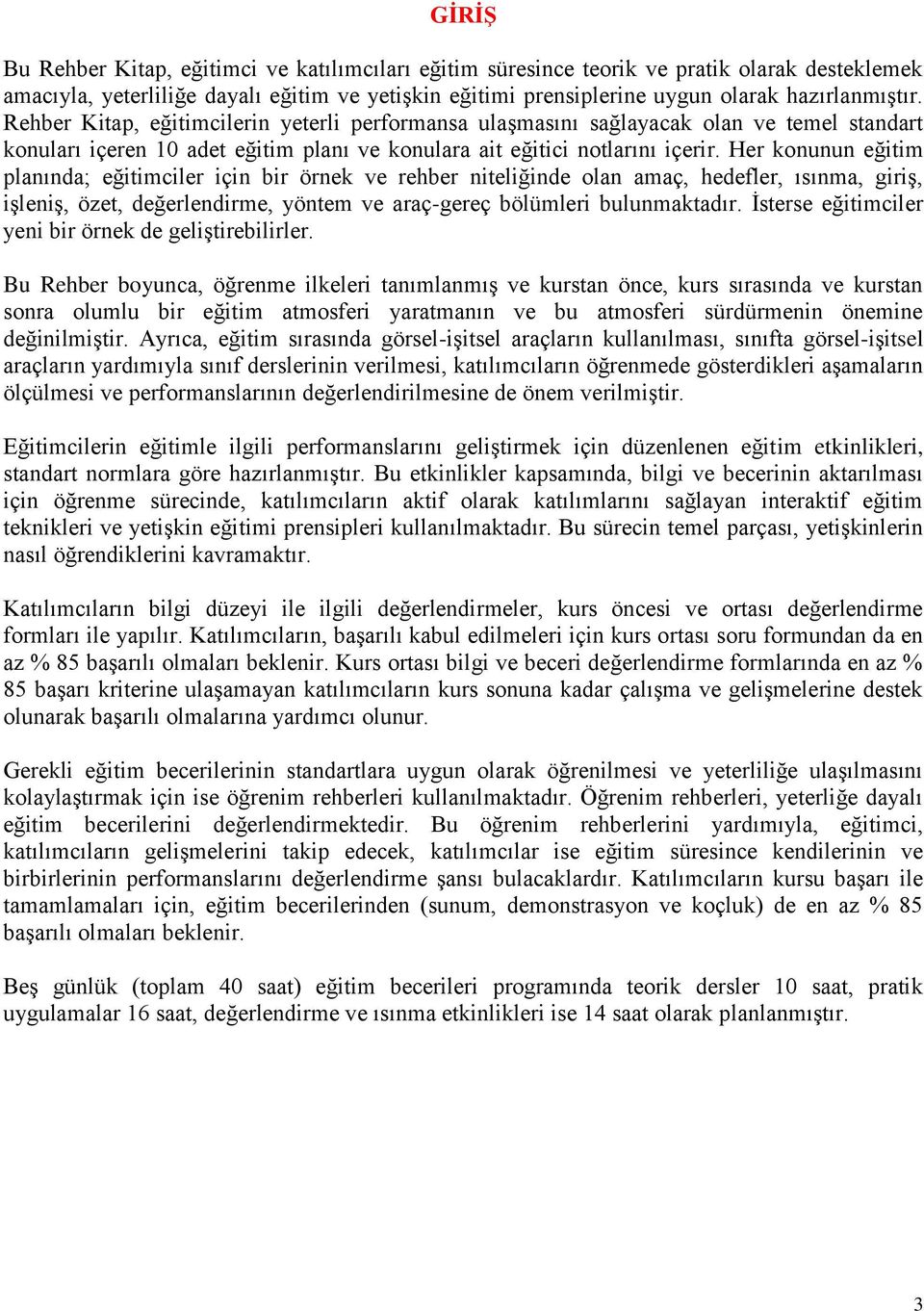 Her konunun eğitim planında; eğitimciler için bir örnek ve rehber niteliğinde olan amaç, hedefler, ısınma, giriş, işleniş, özet, değerlendirme, yöntem ve araç-gereç bölümleri bulunmaktadır.