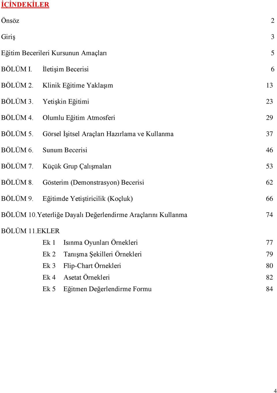 Küçük Grup Çalışmaları 53 BÖLÜM 8. Gösterim (Demonstrasyon) Becerisi 62 BÖLÜM 9. Eğitimde Yetiştiricilik (Koçluk) 66 BÖLÜM 10.