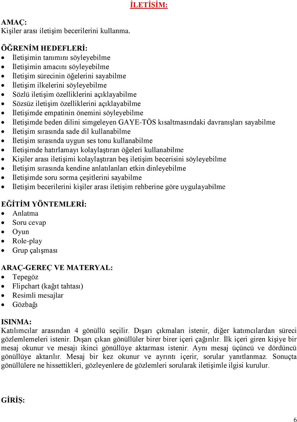 açıklayabilme Sözsüz iletişim özelliklerini açıklayabilme İletişimde empatinin önemini söyleyebilme İletişimde beden dilini simgeleyen GAYE-TÖS kısaltmasındaki davranışları sayabilme İletişim