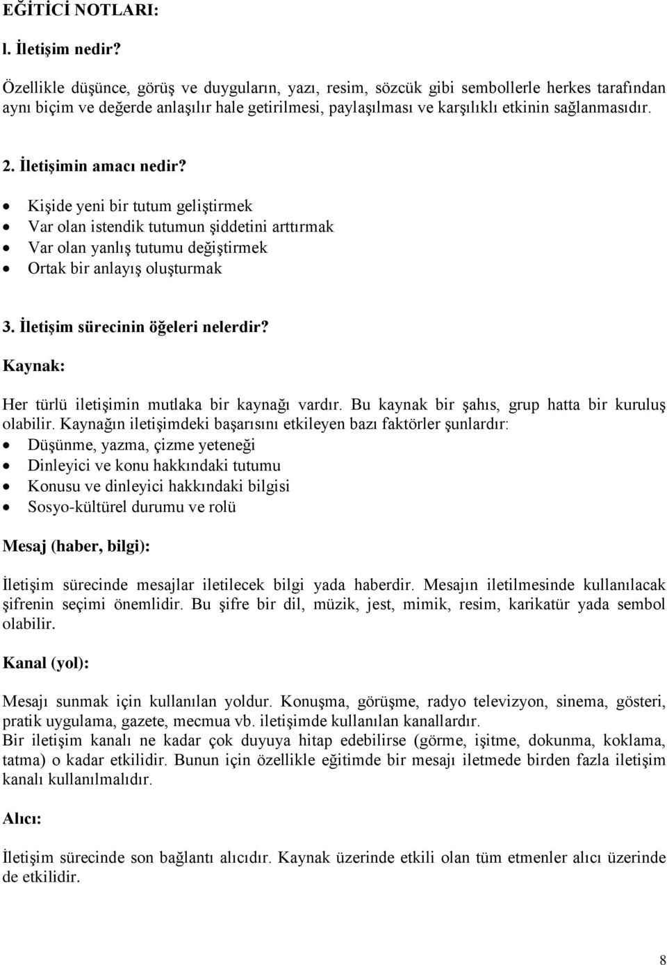 İletişimin amacı nedir? Kişide yeni bir tutum geliştirmek Var olan istendik tutumun şiddetini arttırmak Var olan yanlış tutumu değiştirmek Ortak bir anlayış oluşturmak 3.